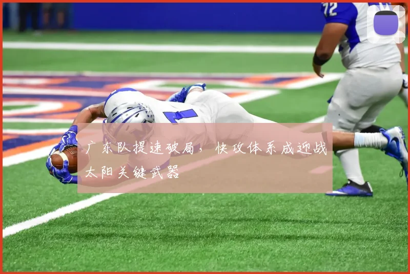 广东队提速破局，快攻体系成迎战太阳关键武器