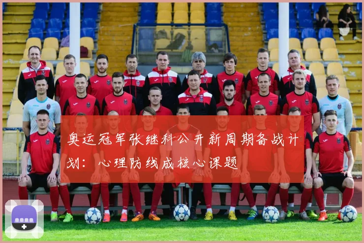 奥运冠军张继科公开新周期备战计划：心理防线成核心课题
